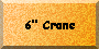 6" Crane